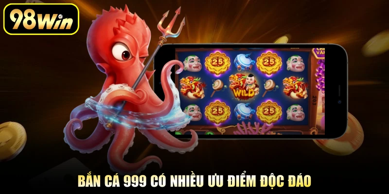 Bắn cá 999 có nhiều ưu điểm độc đáo