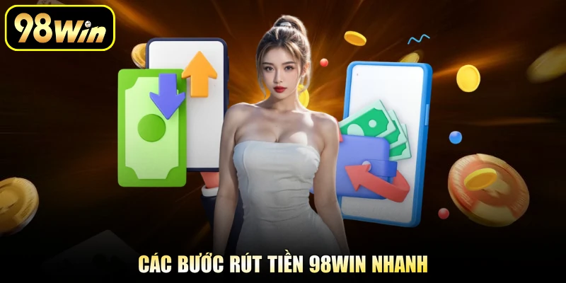 Các bước rút tiền 98Win nhanh