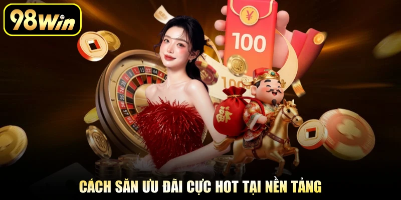 Cách săn ưu đãi cực hot tại nền tảng