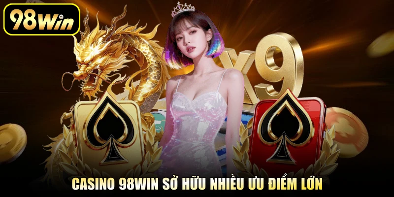 Casino 98Win sở hữu nhiều ưu điểm lớn