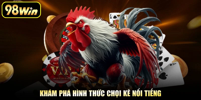 Khám phá hình thức chọi kê nổi tiếng