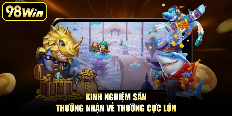 Kinh nghiệm săn thưởng nhận về thưởng cực lớn